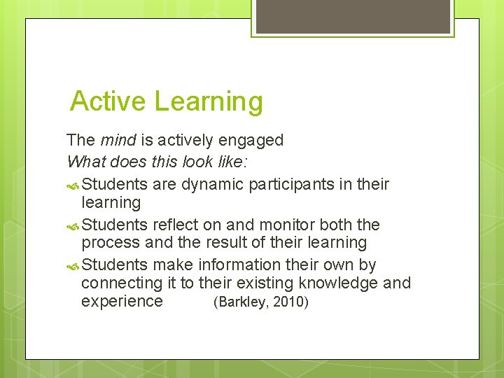  Active Learning The mind is actively engaged What does this look like: Students