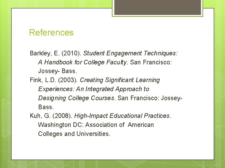 References Barkley, E. (2010). Student Engagement Techniques: A Handbook for College Faculty. San Francisco: