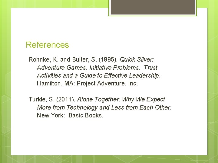 References Rohnke, K. and Bulter, S. (1995). Quick Silver: Adventure Games, Initiative Problems, Trust