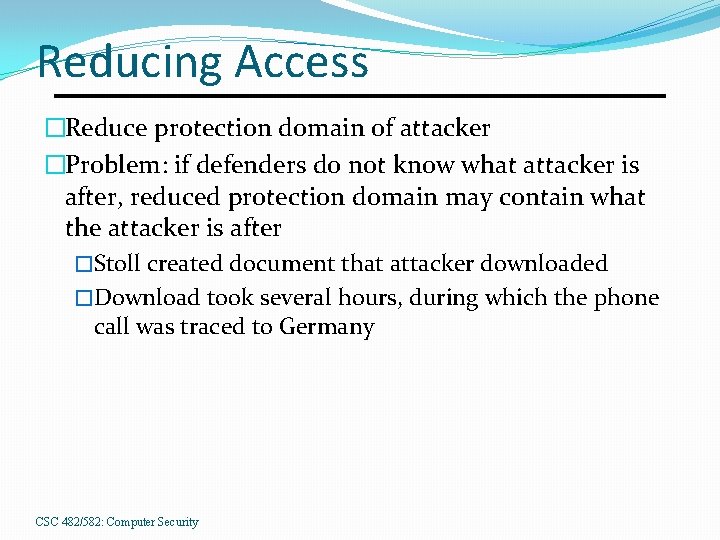 Reducing Access �Reduce protection domain of attacker �Problem: if defenders do not know what