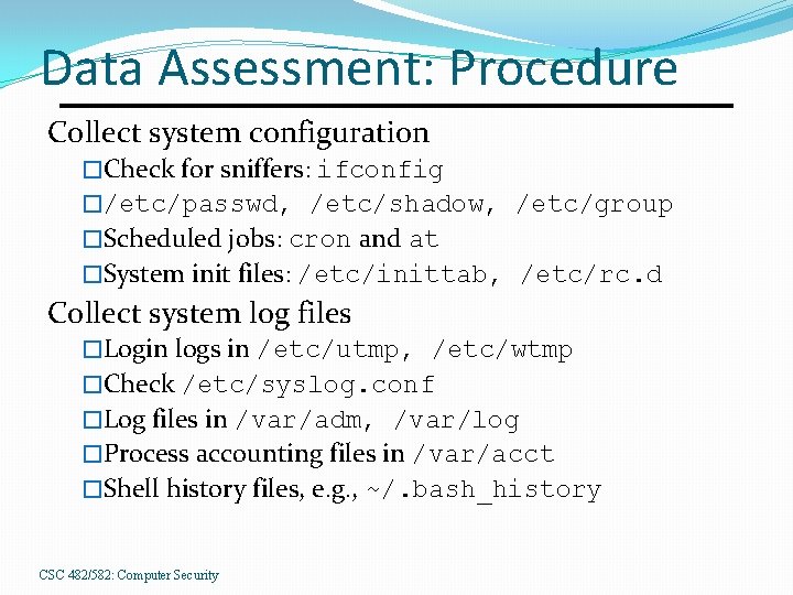 Data Assessment: Procedure Collect system configuration �Check for sniffers: ifconfig �/etc/passwd, /etc/shadow, /etc/group �Scheduled