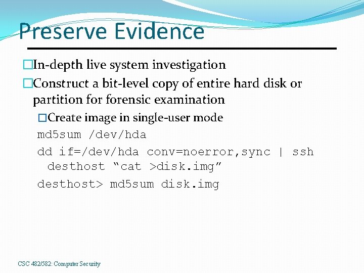 Preserve Evidence �In-depth live system investigation �Construct a bit-level copy of entire hard disk