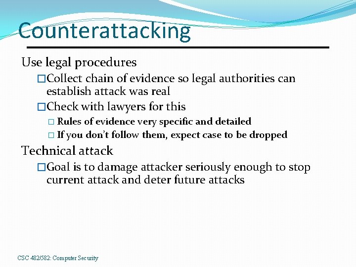 Counterattacking Use legal procedures �Collect chain of evidence so legal authorities can establish attack