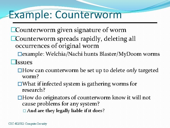 Example: Counterworm �Counterworm given signature of worm �Counterworm spreads rapidly, deleting all occurrences of
