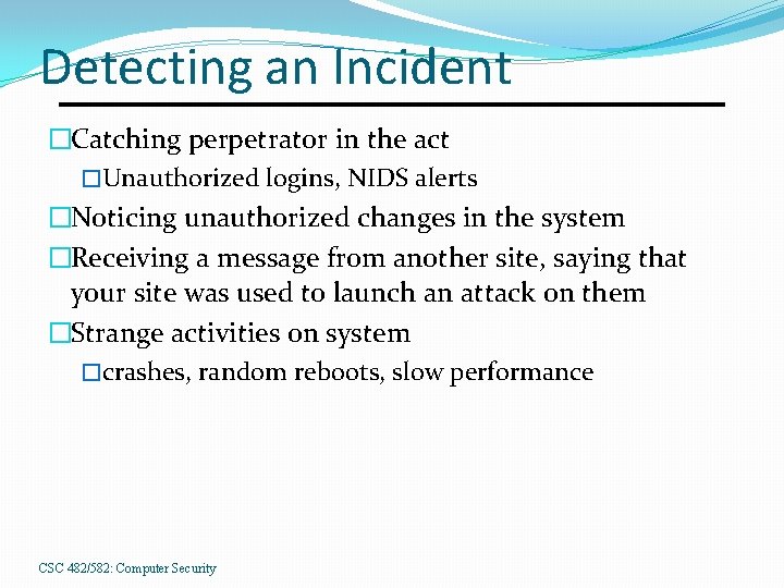 Detecting an Incident �Catching perpetrator in the act �Unauthorized logins, NIDS alerts �Noticing unauthorized