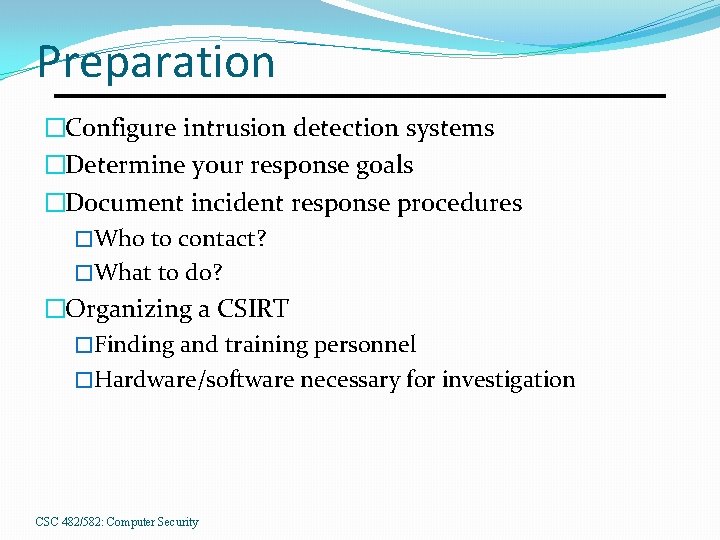 Preparation �Configure intrusion detection systems �Determine your response goals �Document incident response procedures �Who
