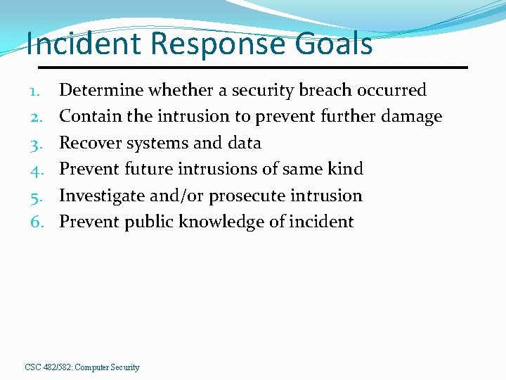 Incident Response Goals 1. 2. 3. 4. 5. 6. Determine whether a security breach