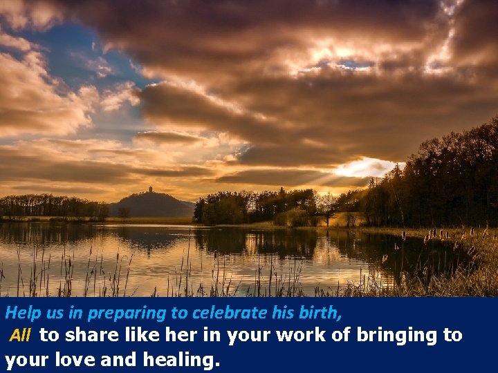 Help us in preparing to celebrate his birth, All to share like her in