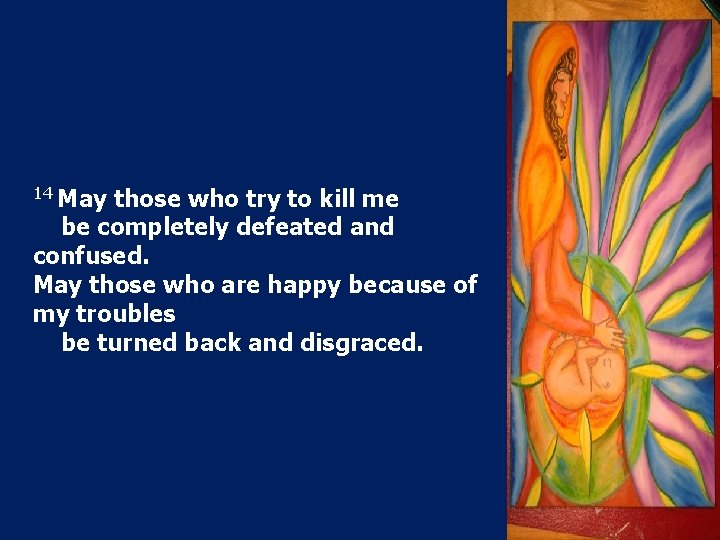 14 May those who try to kill me be completely defeated and confused. May