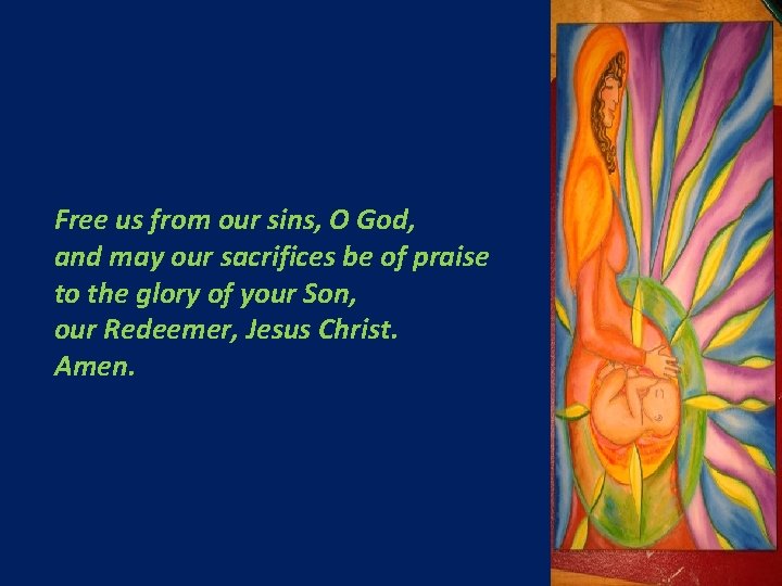 Free us from our sins, O God, and may our sacrifices be of praise