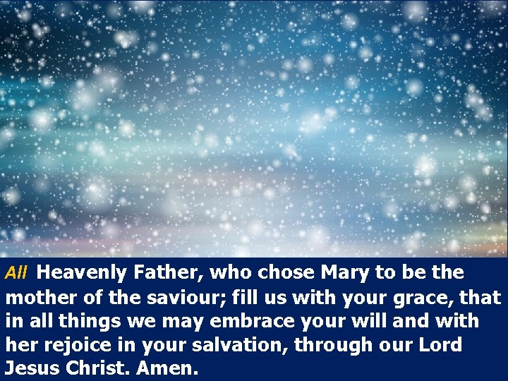 All Heavenly Father, who chose Mary to be the mother of the saviour; fill