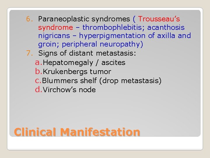 6. Paraneoplastic syndromes ( Trousseau’s syndrome – thrombophlebitis; acanthosis nigricans – hyperpigmentation of axilla