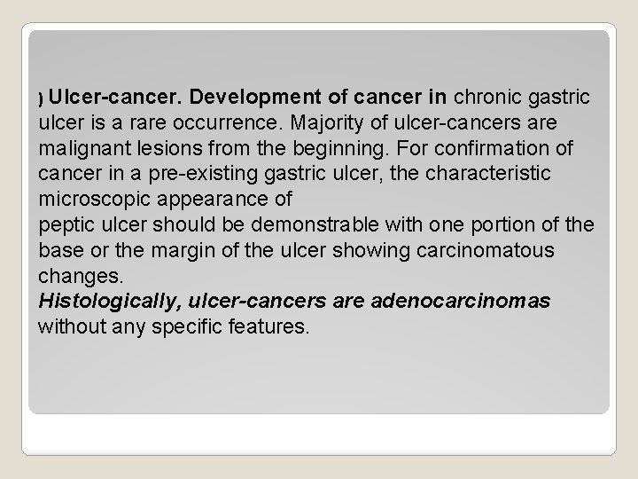 ) Ulcer-cancer. Development of cancer in chronic gastric ulcer is a rare occurrence. Majority