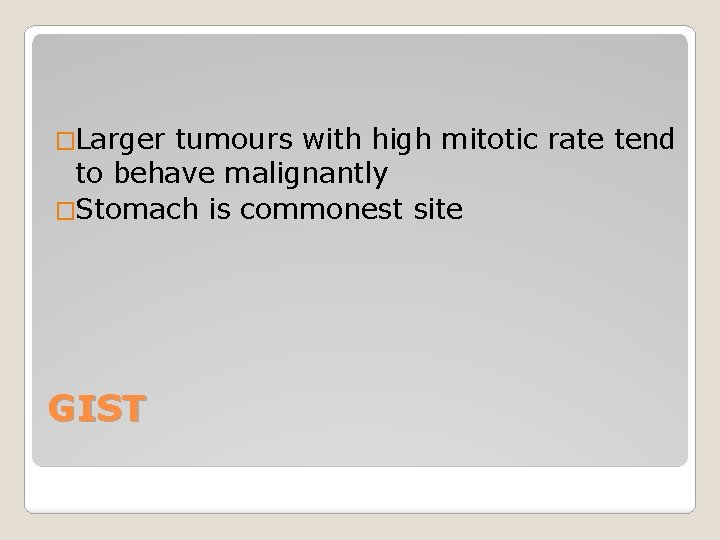 �Larger tumours with high mitotic rate tend to behave malignantly �Stomach is commonest site