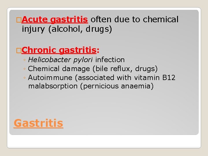 �Acute gastritis often due to chemical injury (alcohol, drugs) �Chronic gastritis: ◦ Helicobacter pylori