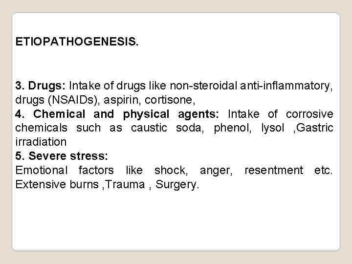 ETIOPATHOGENESIS. 3. Drugs: Intake of drugs like non-steroidal anti-inflammatory, drugs (NSAIDs), aspirin, cortisone, 4.