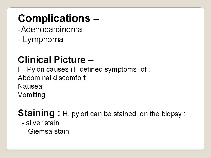 Complications – -Adenocarcinoma - Lymphoma Clinical Picture – H. Pylori causes ill- defined symptoms