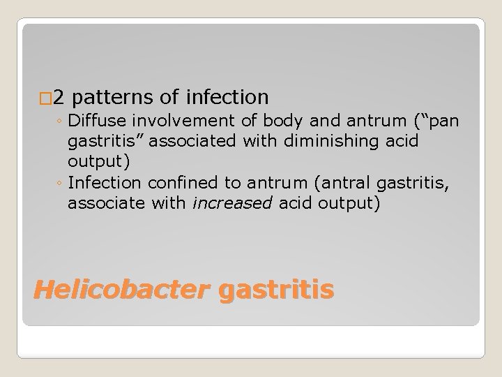 � 2 patterns of infection ◦ Diffuse involvement of body and antrum (“pan gastritis”