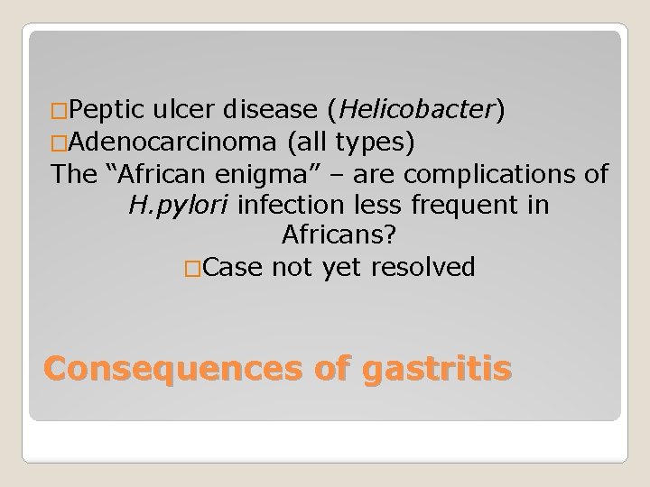 �Peptic ulcer disease (Helicobacter) �Adenocarcinoma (all types) The “African enigma” – are complications of