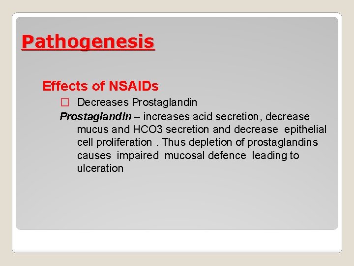 Pathogenesis Effects of NSAIDs � Decreases Prostaglandin – increases acid secretion, decrease mucus and