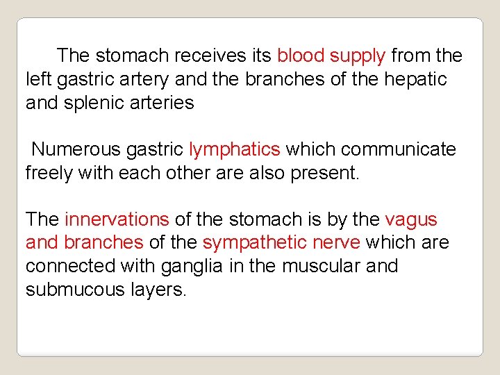 The stomach receives its blood supply from the left gastric artery and the branches