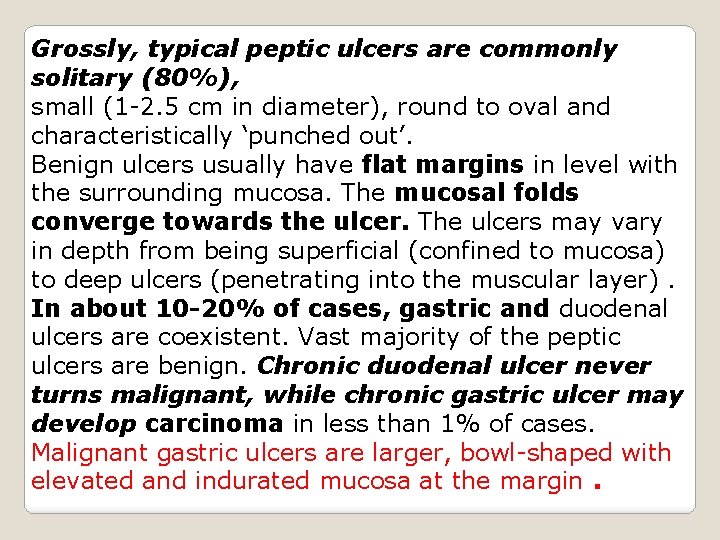 Grossly, typical peptic ulcers are commonly solitary (80%), small (1 -2. 5 cm in