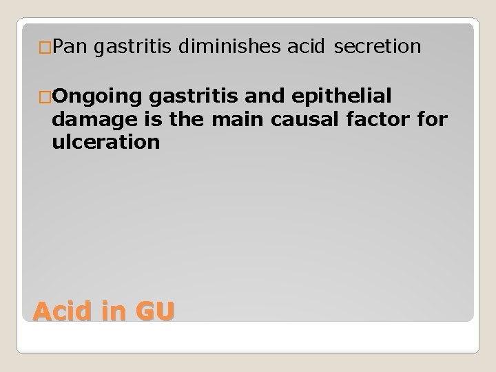 �Pan gastritis diminishes acid secretion �Ongoing gastritis and epithelial damage is the main causal