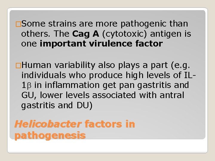 �Some strains are more pathogenic than others. The Cag A (cytotoxic) antigen is one