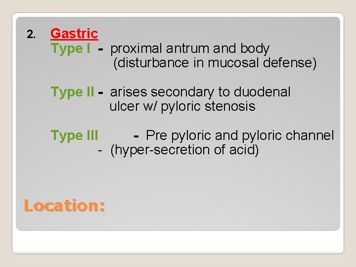 2. Gastric Type I - proximal antrum and body (disturbance in mucosal defense) Type