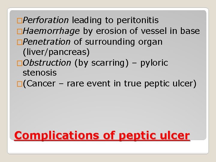 �Perforation leading to peritonitis �Haemorrhage by erosion of vessel in base �Penetration of surrounding