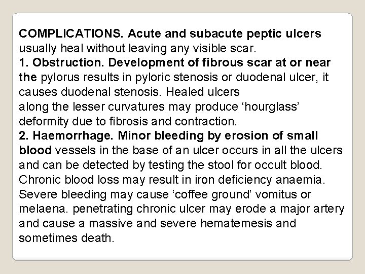 COMPLICATIONS. Acute and subacute peptic ulcers usually heal without leaving any visible scar. 1.