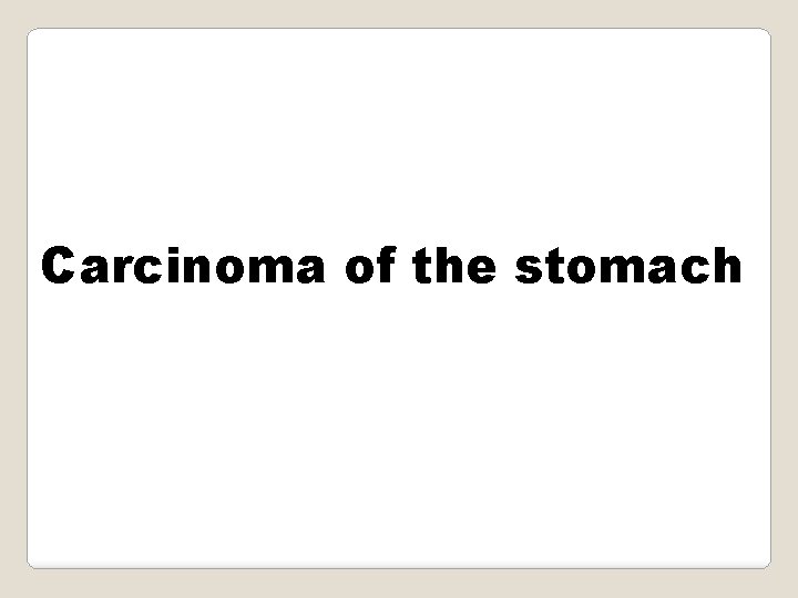 Carcinoma of the stomach 