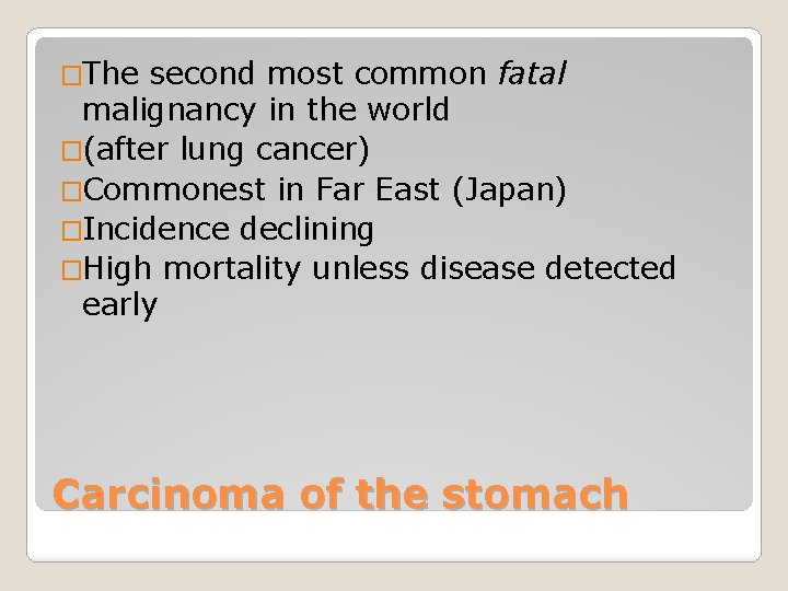 �The second most common fatal malignancy in the world �(after lung cancer) �Commonest in