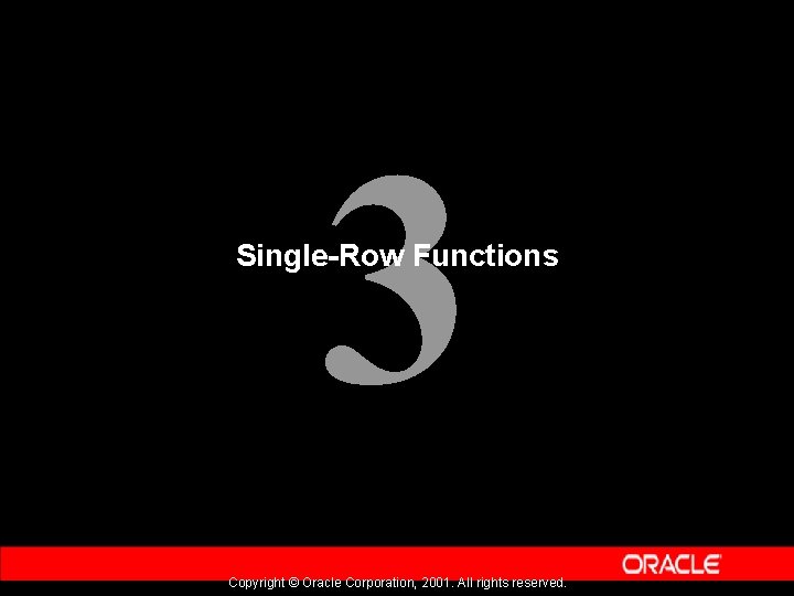 3 Single-Row Functions Copyright © Oracle Corporation, 2001. All rights reserved. 