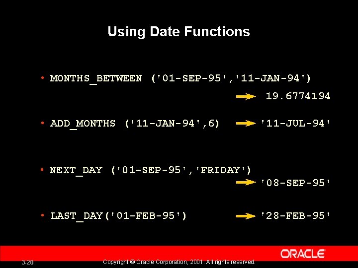 Using Date Functions • MONTHS_BETWEEN ('01 -SEP-95', '11 -JAN-94') 19. 6774194 • ADD_MONTHS ('11