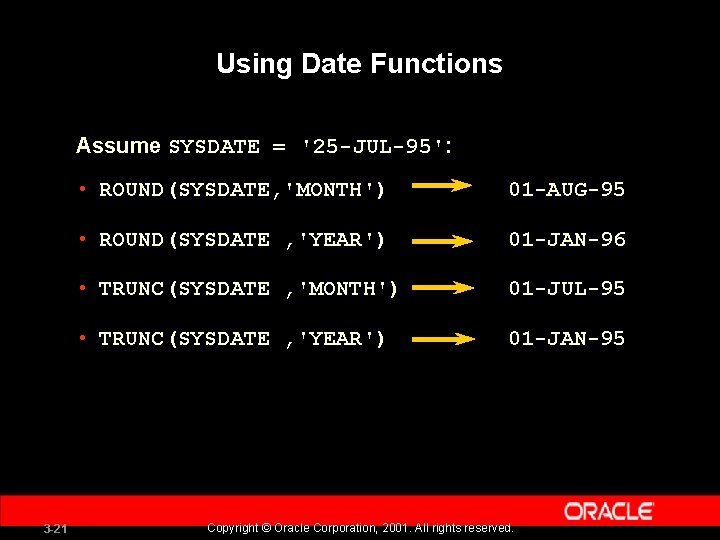 Using Date Functions Assume SYSDATE = '25 -JUL-95': 3 -21 • ROUND(SYSDATE, 'MONTH') 01