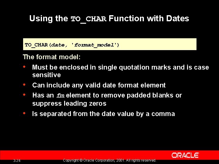 Using the TO_CHAR Function with Dates TO_CHAR(date, 'format_model') The format model: 3 -24 •