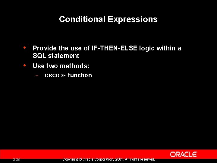 Conditional Expressions • Provide the use of IF-THEN-ELSE logic within a SQL statement •