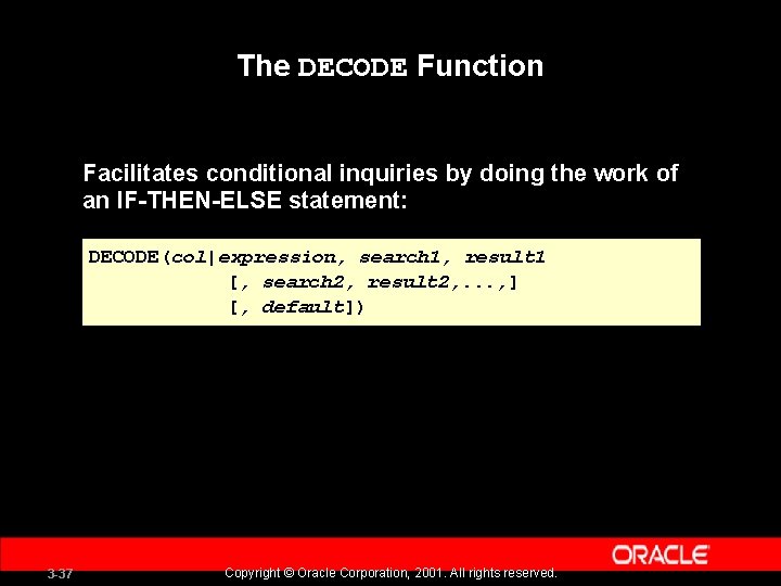 The DECODE Function Facilitates conditional inquiries by doing the work of an IF-THEN-ELSE statement: