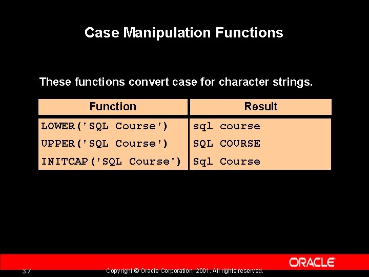 Case Manipulation Functions These functions convert case for character strings. Function Result LOWER('SQL Course')