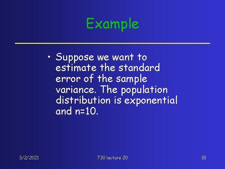 Example • Suppose we want to estimate the standard error of the sample variance.