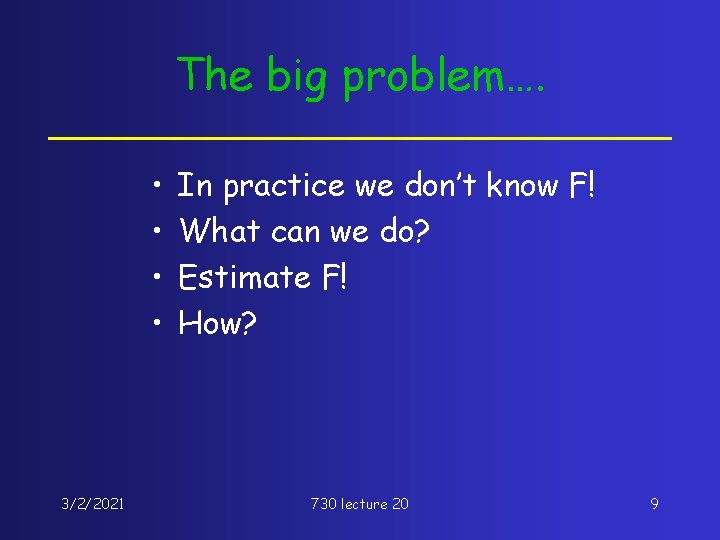 The big problem…. • • 3/2/2021 In practice we don’t know F! What can