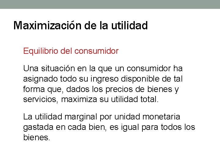 Maximización de la utilidad Equilibrio del consumidor Una situación en la que un consumidor