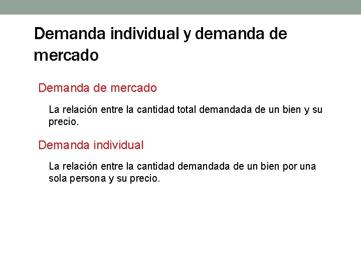 Demanda individual y demanda de mercado Demanda de mercado La relación entre la cantidad