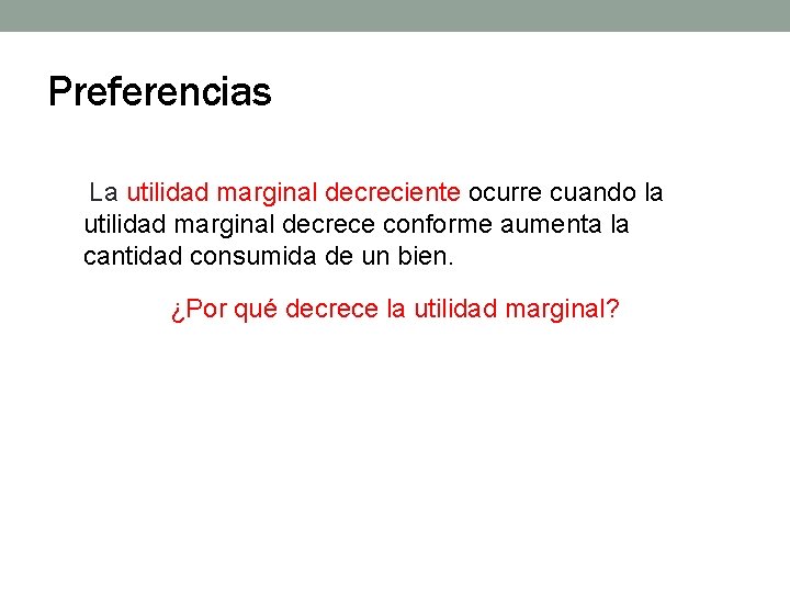 Preferencias La utilidad marginal decreciente ocurre cuando la utilidad marginal decrece conforme aumenta la