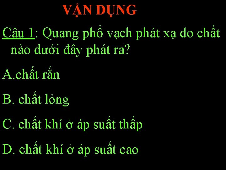 VẬN DỤNG Câu 1: Quang phổ vạch phát xạ do chất nào dưới đây