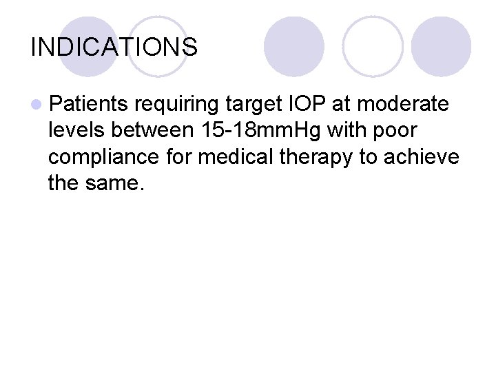 INDICATIONS l Patients requiring target IOP at moderate levels between 15 -18 mm. Hg