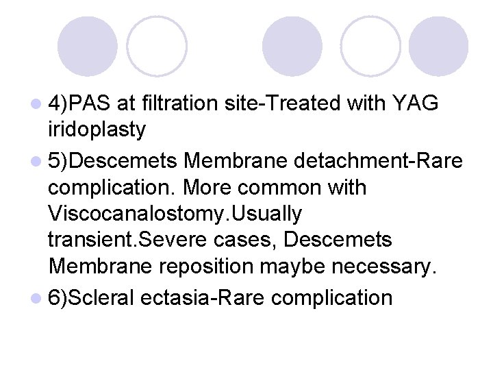 l 4)PAS at filtration site-Treated with YAG iridoplasty l 5)Descemets Membrane detachment-Rare complication. More