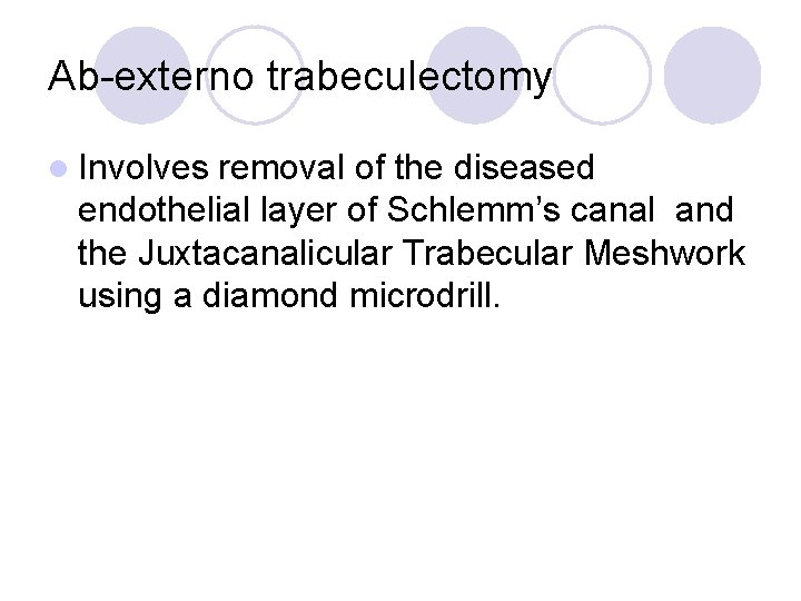 Ab-externo trabeculectomy l Involves removal of the diseased endothelial layer of Schlemm’s canal and