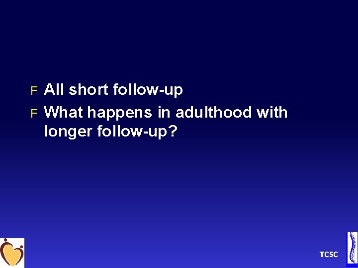 F F All short follow-up What happens in adulthood with longer follow-up? TCSC 